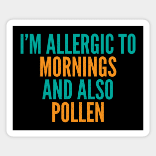 I'm Allergic To Mornings and Also Pollen Magnet